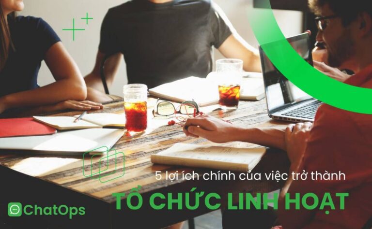 5 lợi ích chính của việc trở thành một tổ chức linh hoạt