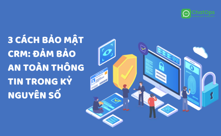 3 cách bảo mật CRM: Đảm bảo an toàn thông tin trong kỷ nguyên số