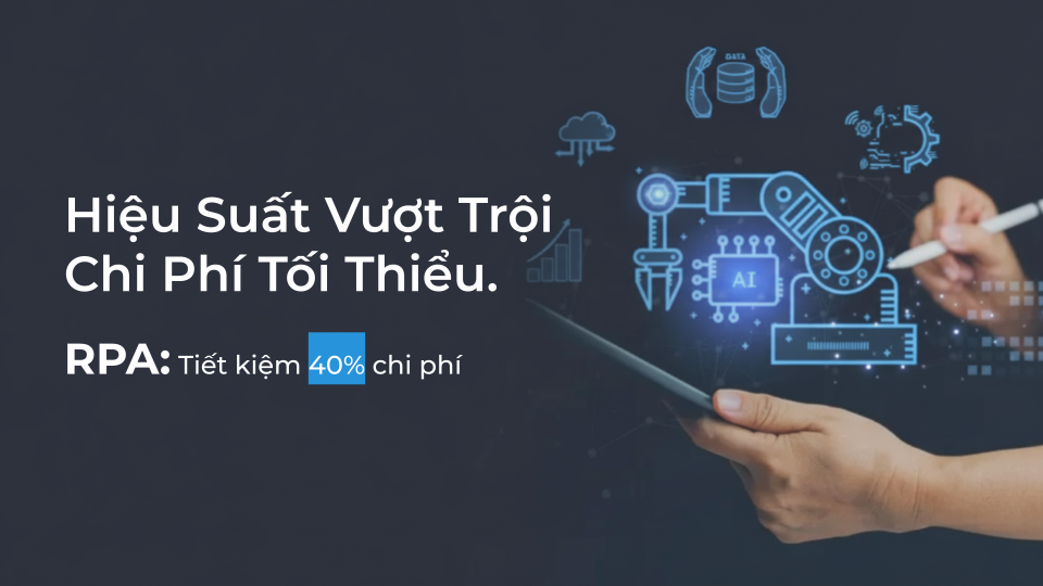 Tự động hóa Quy trình bằng Robot (RPA) – Chìa khóa Vàng giúp Doanh nghiệp Tiết kiệm đến 40% Chi phí Vận hành